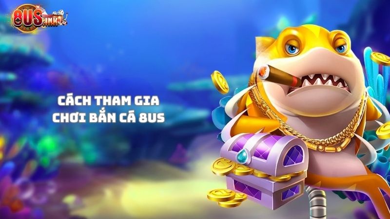 Chi tiết các bước tham gia Bắn Cá 8US Chi tiết các bước tham gia Bắn Cá 8US