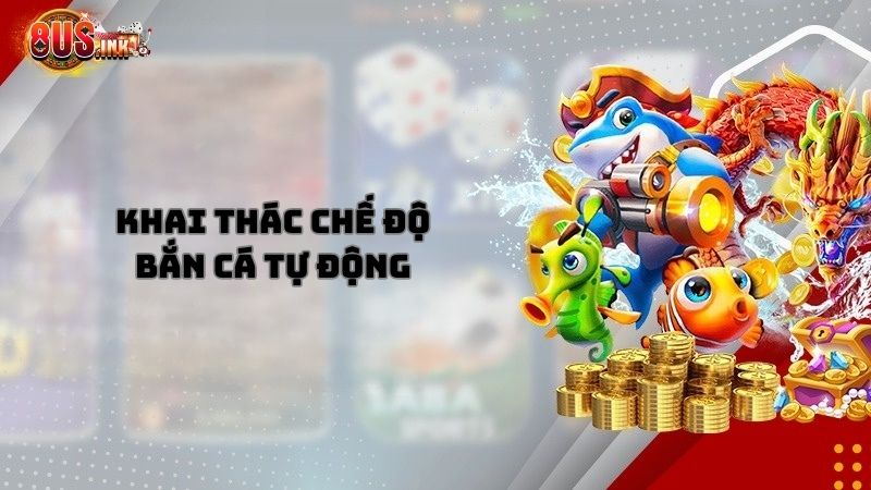 Khai thác chế độ tự động để Bắn Cá 8US Khai thác chế độ tự động để Bắn Cá 8US